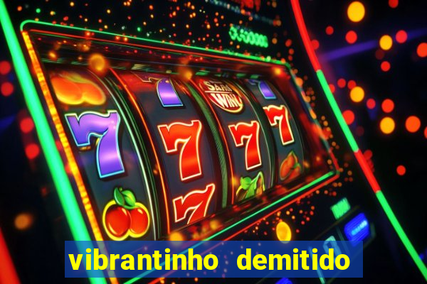 vibrantinho demitido do alterosa esporte